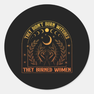 Feminism Feminist They Didnt Burn Witches Burned W Classic Round Sticker