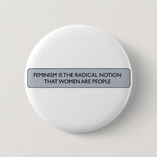 FEMINISM IS THE RADICAL NOTION... 2 INCH ROUND BUTTON