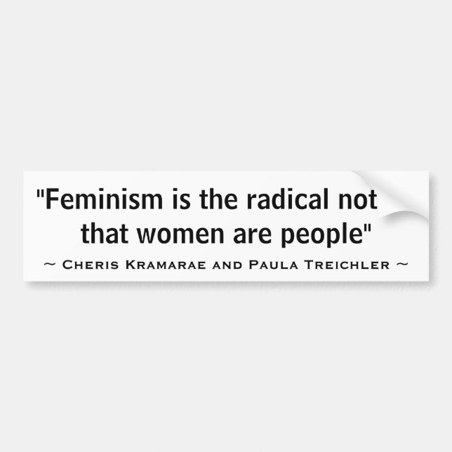 Feminism is the radical notion that women are bumper sticker (Front)