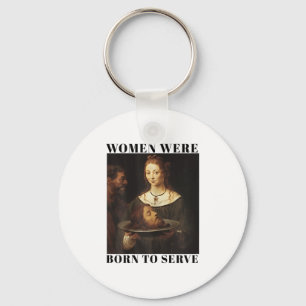 Feminism Women Were Born To Serve Men Christian Mo Keychain