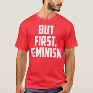 Feminist Funny GiftBut First Feminism1624  T-Shirt