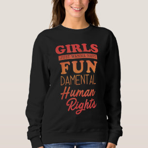 Feminist Girls Just Wanna Have Fundamental Human Sweatshirt