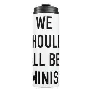 Feminist T-Shirt - We Should All Be Feminists - Fe Thermal Tumbler