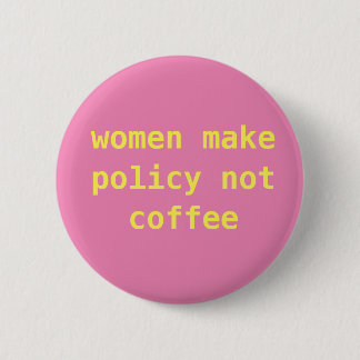 Feminist "Women make policy not coffee" Pin
