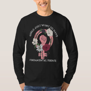 Feminists Girls Just Wanna Have Fundamental Human T-Shirt