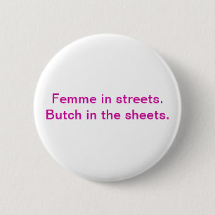 Femme in the streets. Butch in the sheets. 2 Inch Round Button