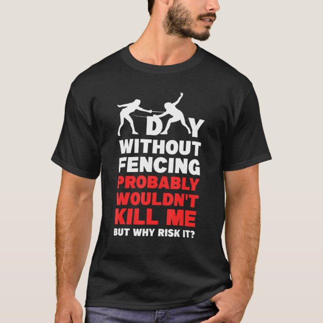 Fencer A Day Without Fencing T-Shirt (Front)