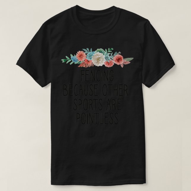 Fencing Because Other Sports Are Pointless Fencing T-Shirt (Design Front)