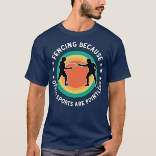 Fencing Fencing Because Other Sports Are Pointless T-Shirt