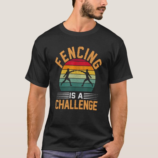 Fencing Is A Challenge I Fencing T-Shirt (Front)