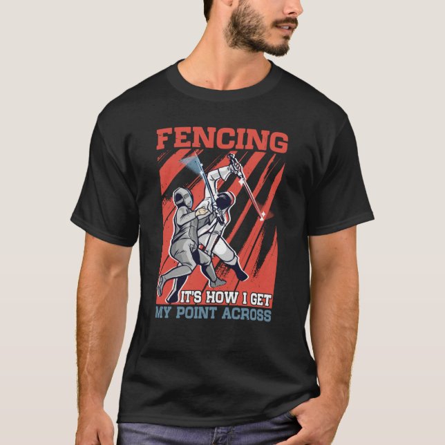 Fencing It's How I Get My Point Across T-Shirt (Front)
