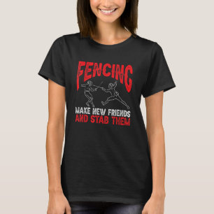 Fencing Make New Friends And Stab Them Fencer Swor T-Shirt