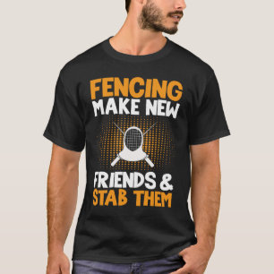Fencing Make New Friends And Stab Them Fencer T-Shirt