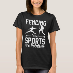Fencing Other Sports Are Pointless Fencer Apparel  T-Shirt