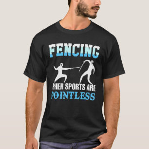 Fencing Other Sports Are Pointless Fencer Apparel  T-Shirt