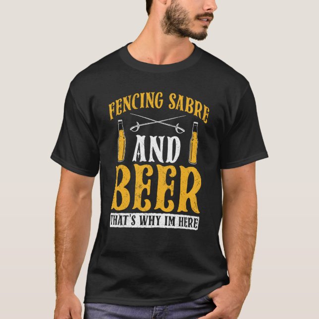 Fencing Sabre And Beer That's Why I'm Here Fencer T-Shirt (Front)