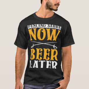 Fencing Sabre Now Beer Later Fencer Swordsmanship T-Shirt