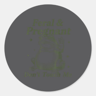 Feral And Pregnant Don't Touch Me Funny Pregnant F Classic Round Sticker