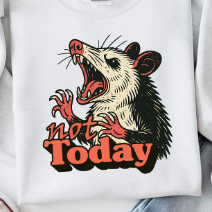 Feral Angry Possum Not Today Typography Sweatshirt