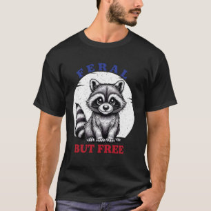 Feral But Free Funny 4th Of July Raccoon Independe T-Shirt