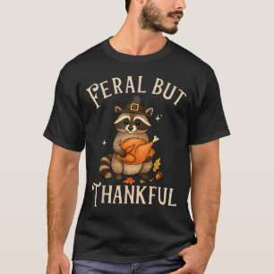 Feral But Thankful Funny Thanksgiving Raccoon  T-Shirt