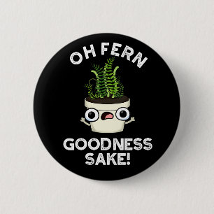 Fern Goodness Sake Funny Plant Pun  Dark BG 2 Inch Round Button