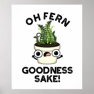 Fern Goodness Sake Funny Plant Pun   Poster