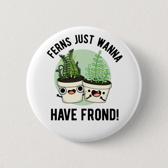 Ferns Just Wanna Have Frond Funny Plant Pun 2 Inch Round Button (Front)