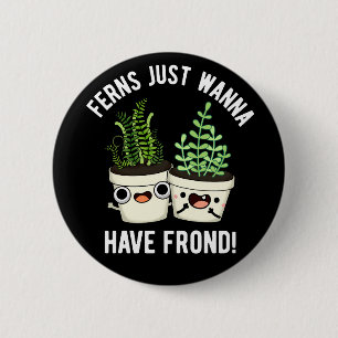 Ferns Just Wanna Have Frond Plant Pun Dark BG 2 Inch Round Button