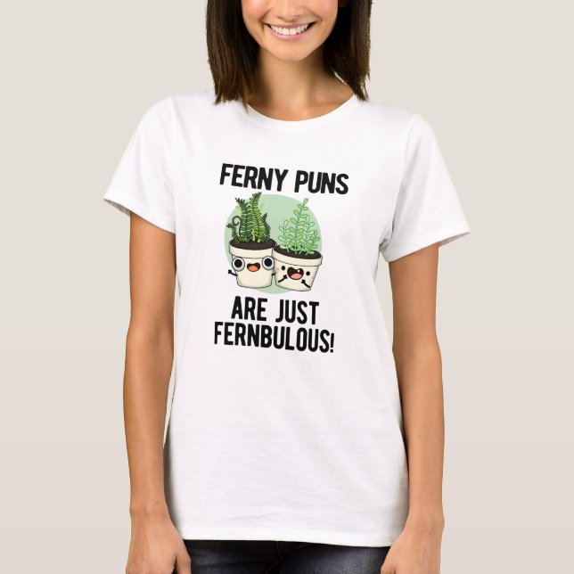 Ferny Puns Are Just Fernbulous Funny Plant Pun  T-Shirt (Front)