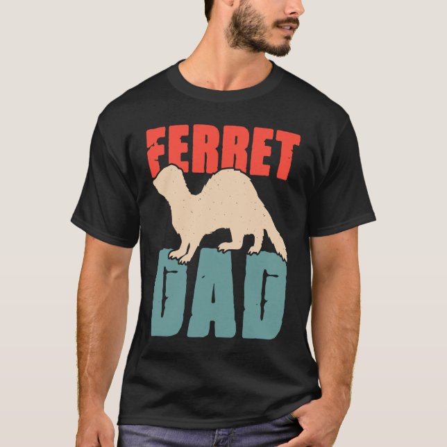 Ferret Dad for Ferret  and Owners  4 T-Shirt (Front)
