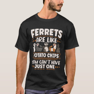 Ferret Ferrets Are Like Potatoe Chips You Can t Ha T-Shirt