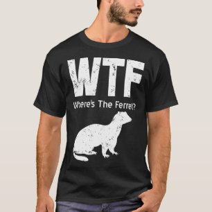 Ferret Wtf Wheres The Ferret T-Shirt