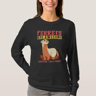 Ferrets are awesome therefore I am a ferret T-Shirt