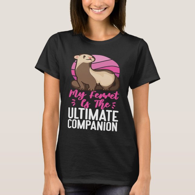 Ferrets My Ferret Is The Ultimate Companion T-Shirt (Front)