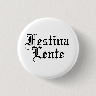 Festina Lente - Make Haste Slowly - Latin Phrase 1 Inch Round Button