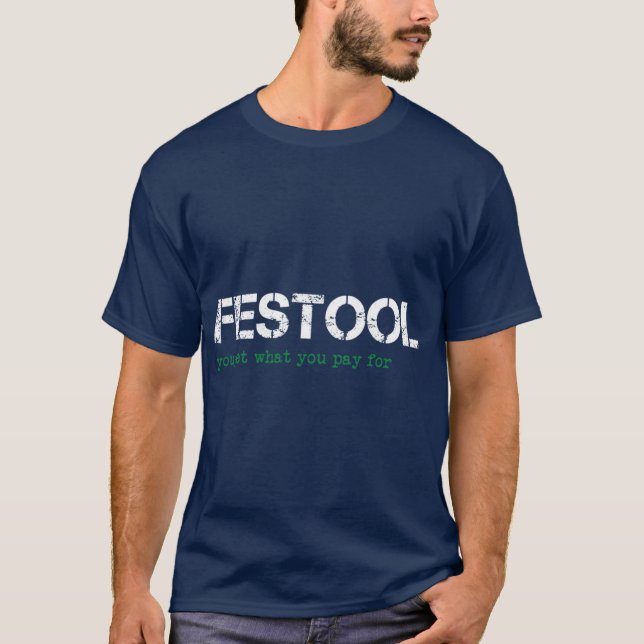 festool you get what you pay for funny qoute shirt (Front)