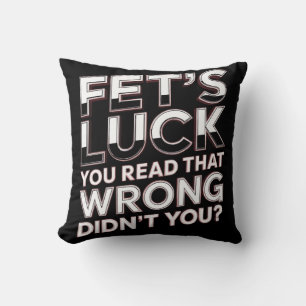 Fet’s Luck You Read That Wrong Funny Quote Throw Pillow
