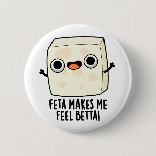Feta Makes Me Fell Betta Funny Cheese Pun 2 Inch Round Button