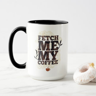 Fetch Me My Coffee (Coffee Lovers) Coffee Drinkers Mug