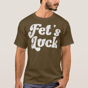 Fets Luck Funny Flirt Adult Humour T-Shirt