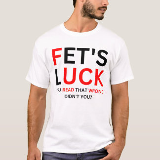 Fet's Luck Funny Humour  T-Shirt
