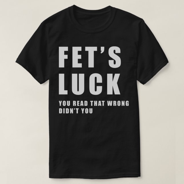 Fets Luck Funny Meme T-Shirt (Design Front)