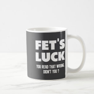 Fet's Luck You Read That Wrong Didn’t You Funny Ad Coffee Mug