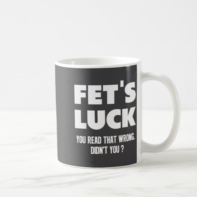 Fet's Luck You Read That Wrong Didn’t You Funny Ad Coffee Mug (Right)