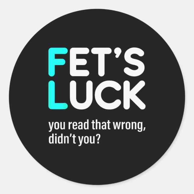 Fet's Luck You Read That Wrong Didn't You  Classic Round Sticker (Front)