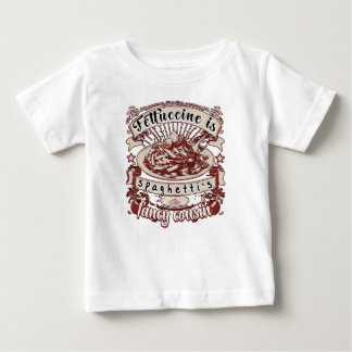 Fettuccine is Spaghetti's Fancy Cousin Baby T-Shirt