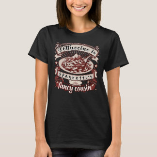 Fettuccine is Spaghetti's Fancy Cousin T-Shirt
