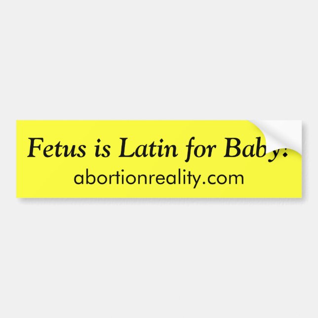 Fetus is Latin for Baby!, bumper sticker (Front)
