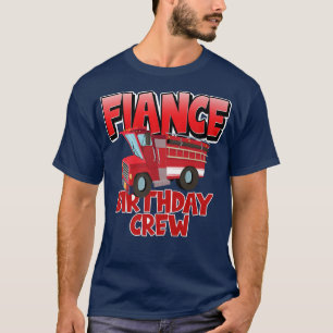 Fiance Birthday Crew Fire Truck Firefighter Birthd T-Shirt